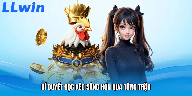 Bí quyết đọc kèo sáng hơn qua từng trận