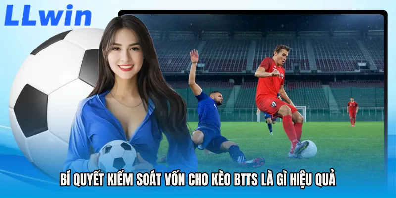 Bí quyết kiểm soát vốn cho kèo BTTS là gì hiệu quả