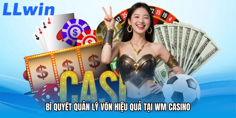 Bí quyết quản lý vốn hiệu quả tại WM casino