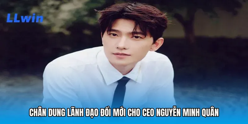 Chân dung lãnh đạo đổi mới cho CEO Nguyễn Minh Quân
