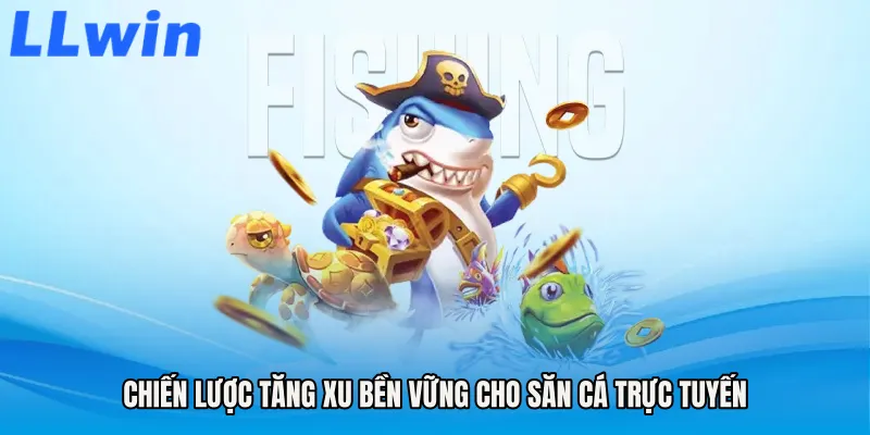 Chiến lược tăng xu bền vững cho săn cá trực tuyến