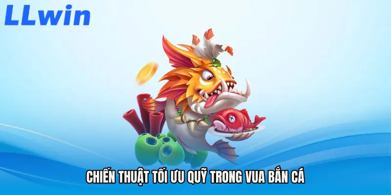 Chiến thuật tối ưu quỹ trong Vua bắn cá