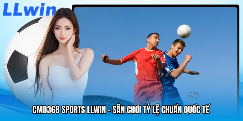 Cmd368 Sports LLWIN - Sân Chơi Tỷ Lệ Chuẩn Quốc Tế