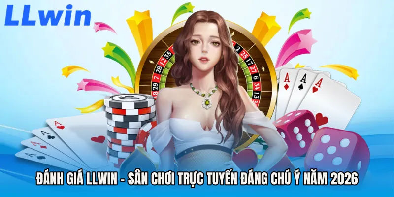 Đánh Giá LLWIN - Sân Chơi Trực Tuyến Đáng Chú Ý Năm 2026