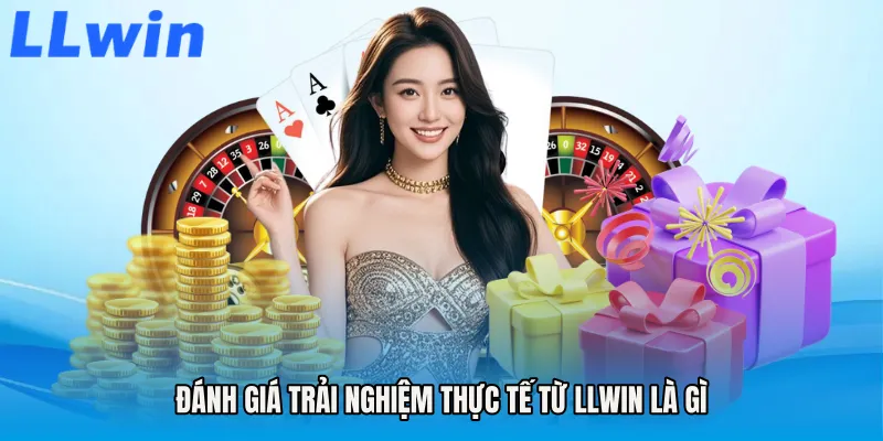 Đánh giá trải nghiệm thực tế từ LLWIN là gì