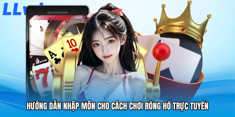 Hướng dẫn nhập môn cho cách chơi rồng hổ trực tuyến