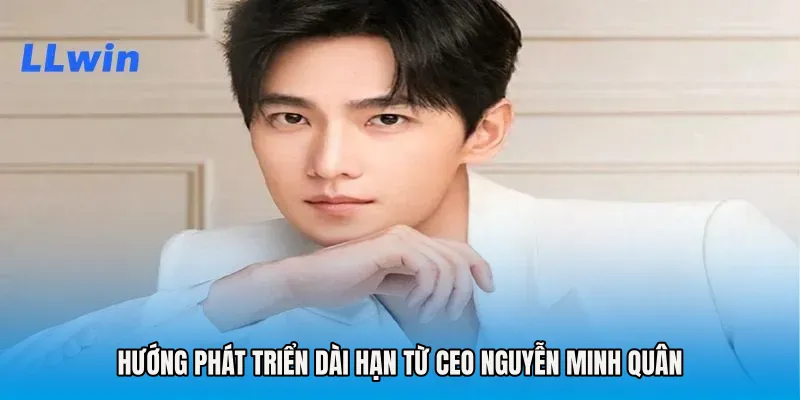 Hướng phát triển dài hạn từ CEO Nguyễn Minh Quân