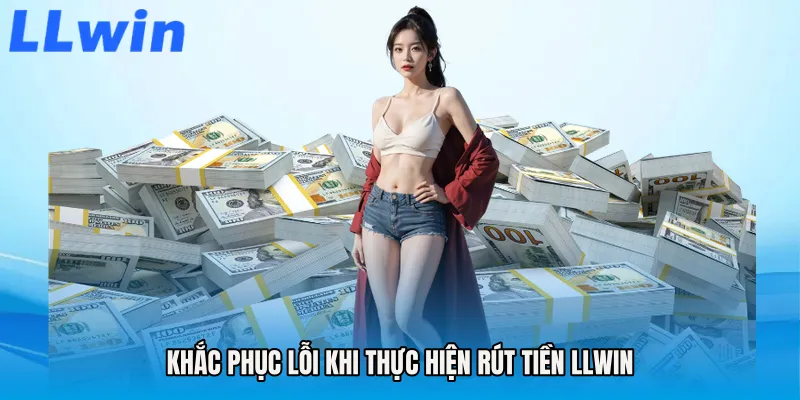 Khắc phục lỗi khi thực hiện Rút tiền LLWIN