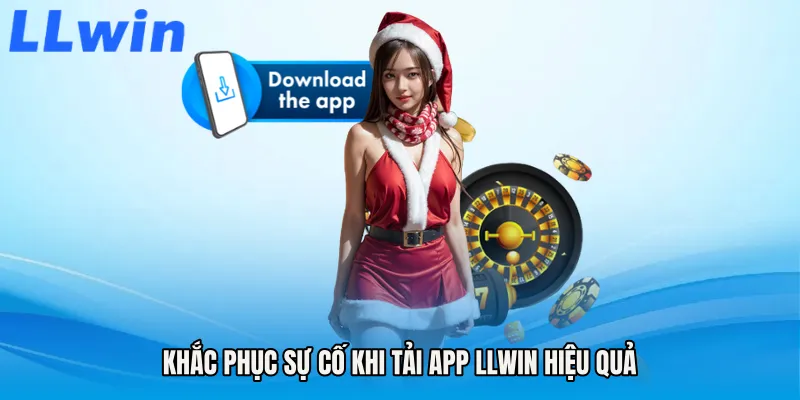 Khắc phục sự cố khi Tải app LLWIN hiệu quả