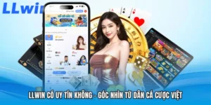 LLWIN Có Uy Tín Không - Góc Nhìn Từ Dân Cá Cược Việt