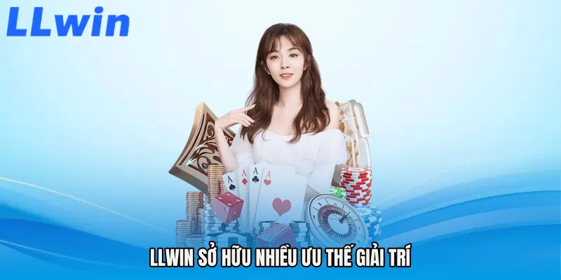LLWIN Sở Hữu Nhiều Ưu Thế Giải Trí
