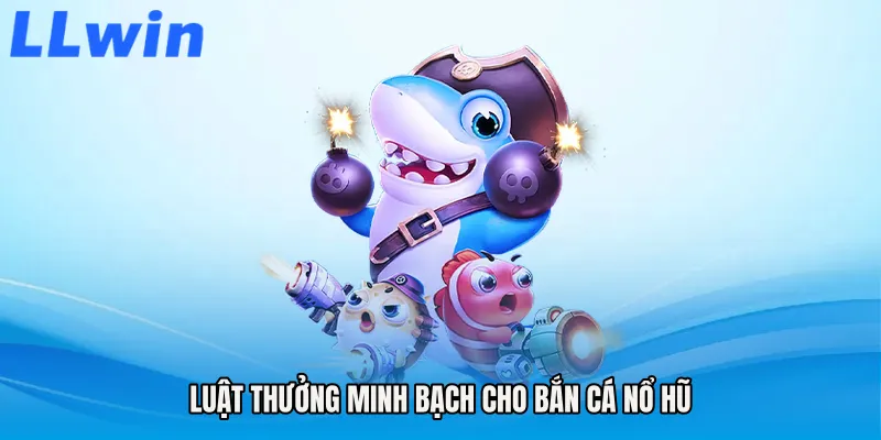 Luật thưởng minh bạch cho Bắn cá nổ hũ