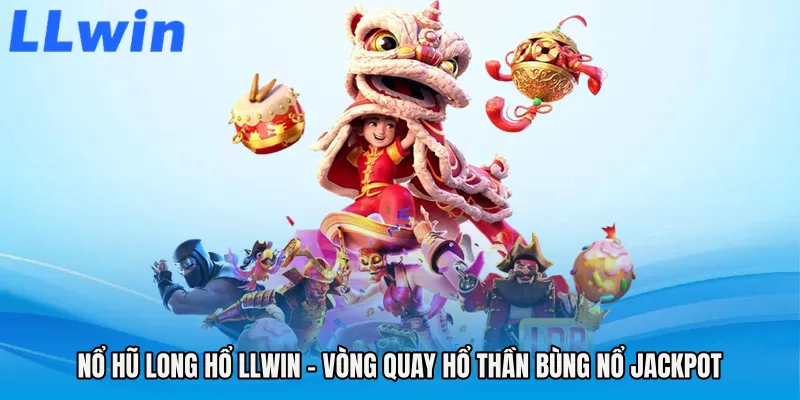 Nổ Hũ Long Hổ LLWIN - Vòng Quay Hổ Thần Bùng Nổ Jackpot