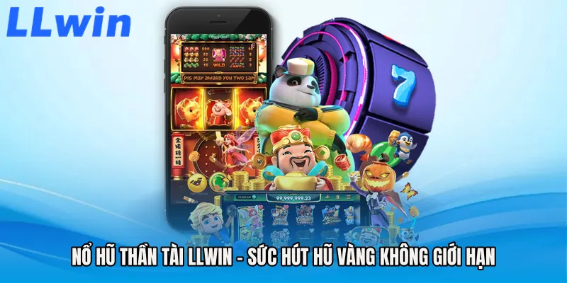 Nổ Hũ Thần Tài LLWIN - Sức Hút Hũ Vàng Không Giới Hạn