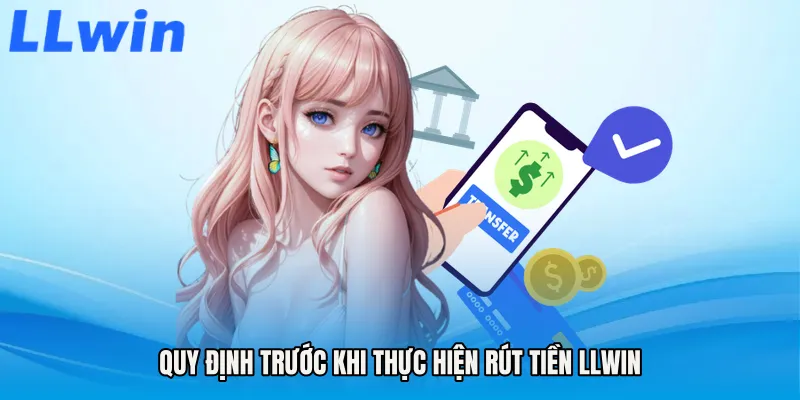 Quy định trước khi thực hiện Rút tiền LLWIN