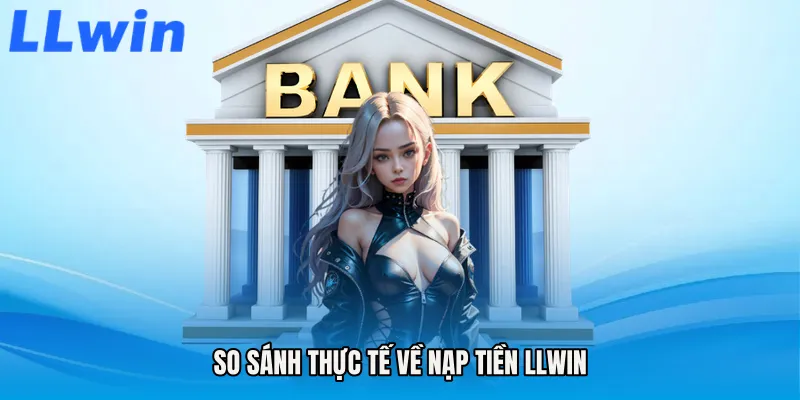 So sánh thực tế về Nạp tiền LLWIN