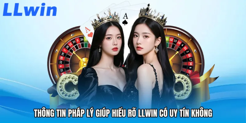 Thông tin pháp lý giúp hiểu rõ LLWIN có uy tín không