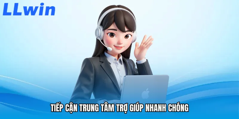 Tiếp cận trung tâm trợ giúp nhanh chóng