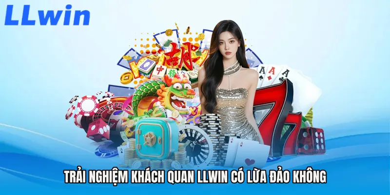 Trải nghiệm khách quan LLWIN có lừa đảo không