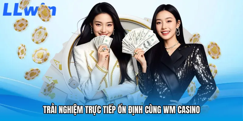 Trải nghiệm trực tiếp ổn định cùng WM casino